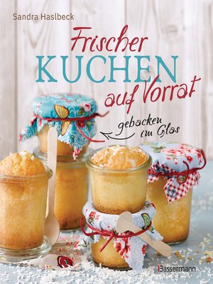 cover image of Frischer Kuchen auf Vorrat--gebacken im Glas. Mindestens 6 Monate haltbar